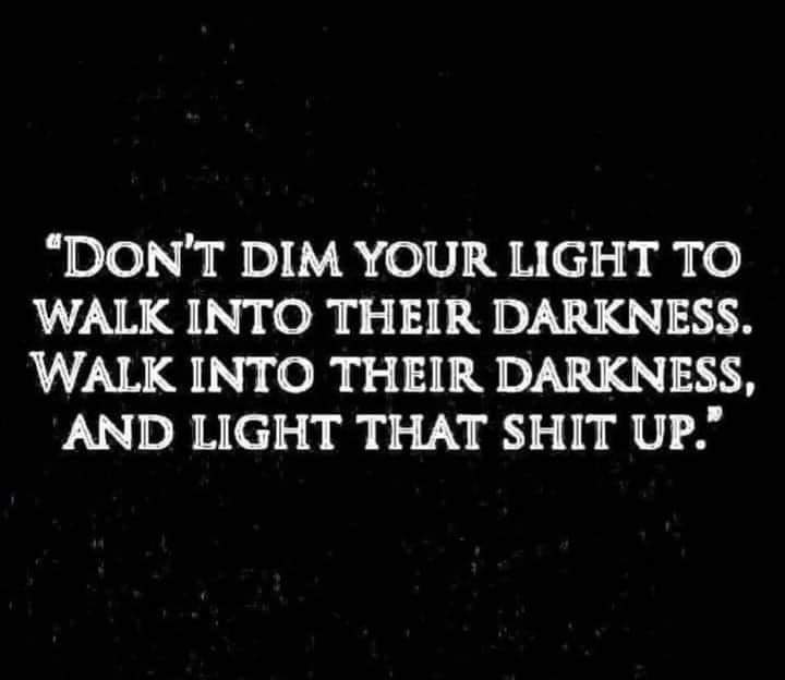 Walk into darkness Light that shit up